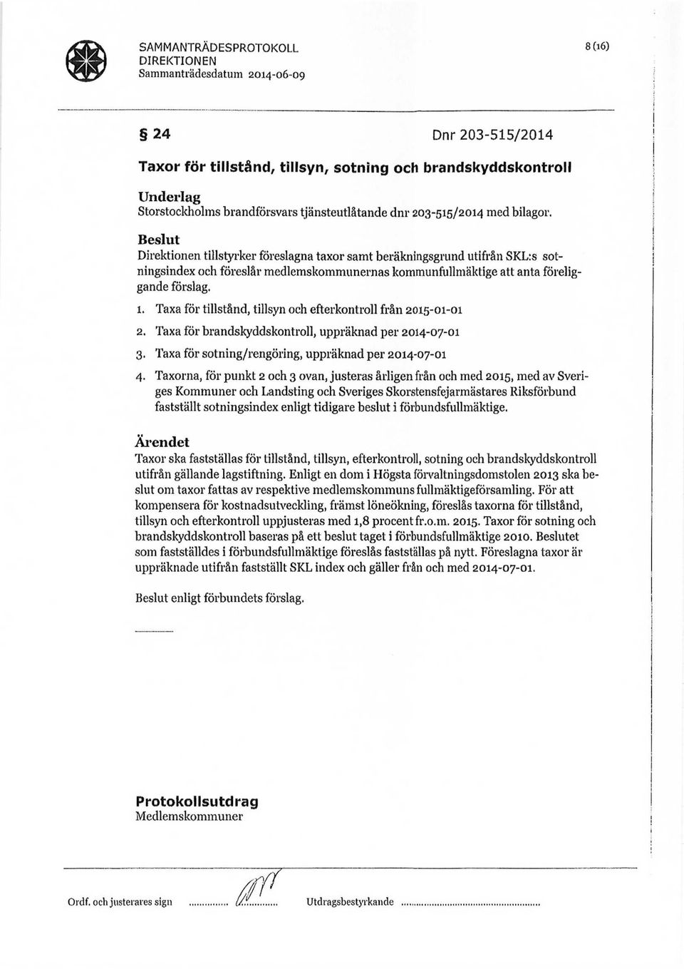 Beslut Direktionen tillstyrker föreslagna taxor samt beräkningsgrund utifrån SKL:s sotningsindex och föreslår medlemskommunernas kommunfullmäktige att anta föreliggande förslag. 1.