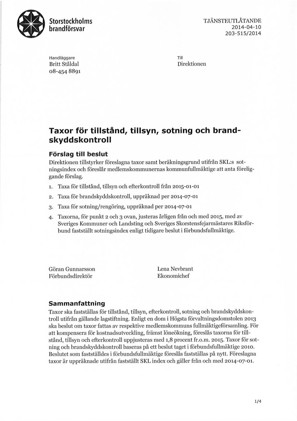 Taxa för tillstånd, tillsyn och efterkontroll från 2015-01-01 2. Taxa för brandskyddskontroll, uppräknad per 2014-07-01 3. Taxa för sotning/rengöring, uppräknad per 2014-07-01 4.