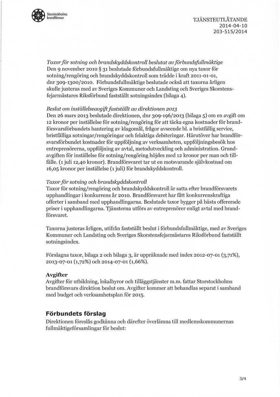 Förbundsfullmäktige beslutade också att taxorna årligen skulle justeras med av Sveriges Kommuner och Landsting och Sveriges Skorstensfejarmästares Riksförbund fastställt sotningsindex (bilaga 4).