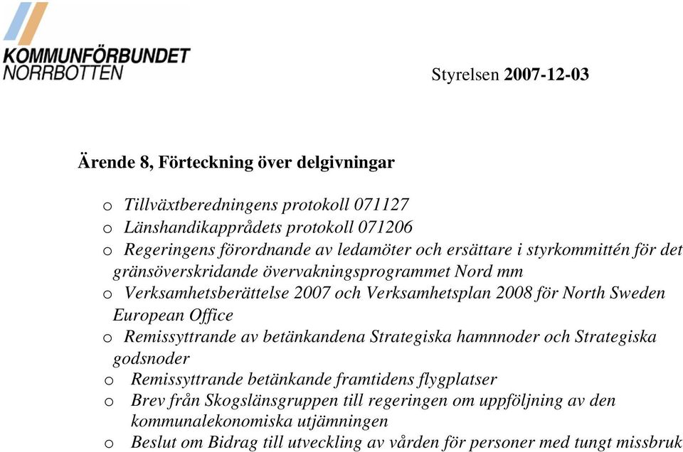 2008 för North Sweden European Office o Remissyttrande av betänkandena Strategiska hamnnoder och Strategiska godsnoder o Remissyttrande betänkande framtidens