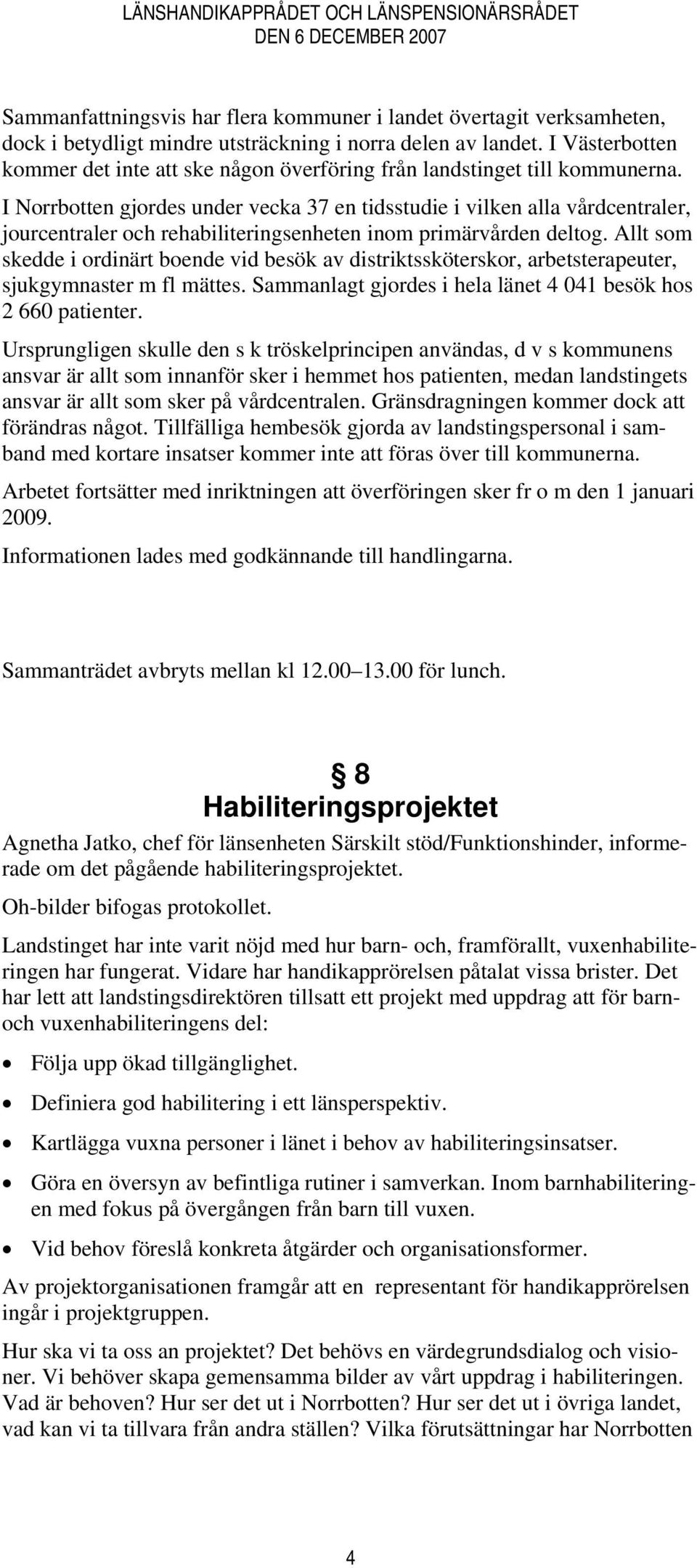 I Norrbotten gjordes under vecka 37 en tidsstudie i vilken alla vårdcentraler, jourcentraler och rehabiliteringsenheten inom primärvården deltog.