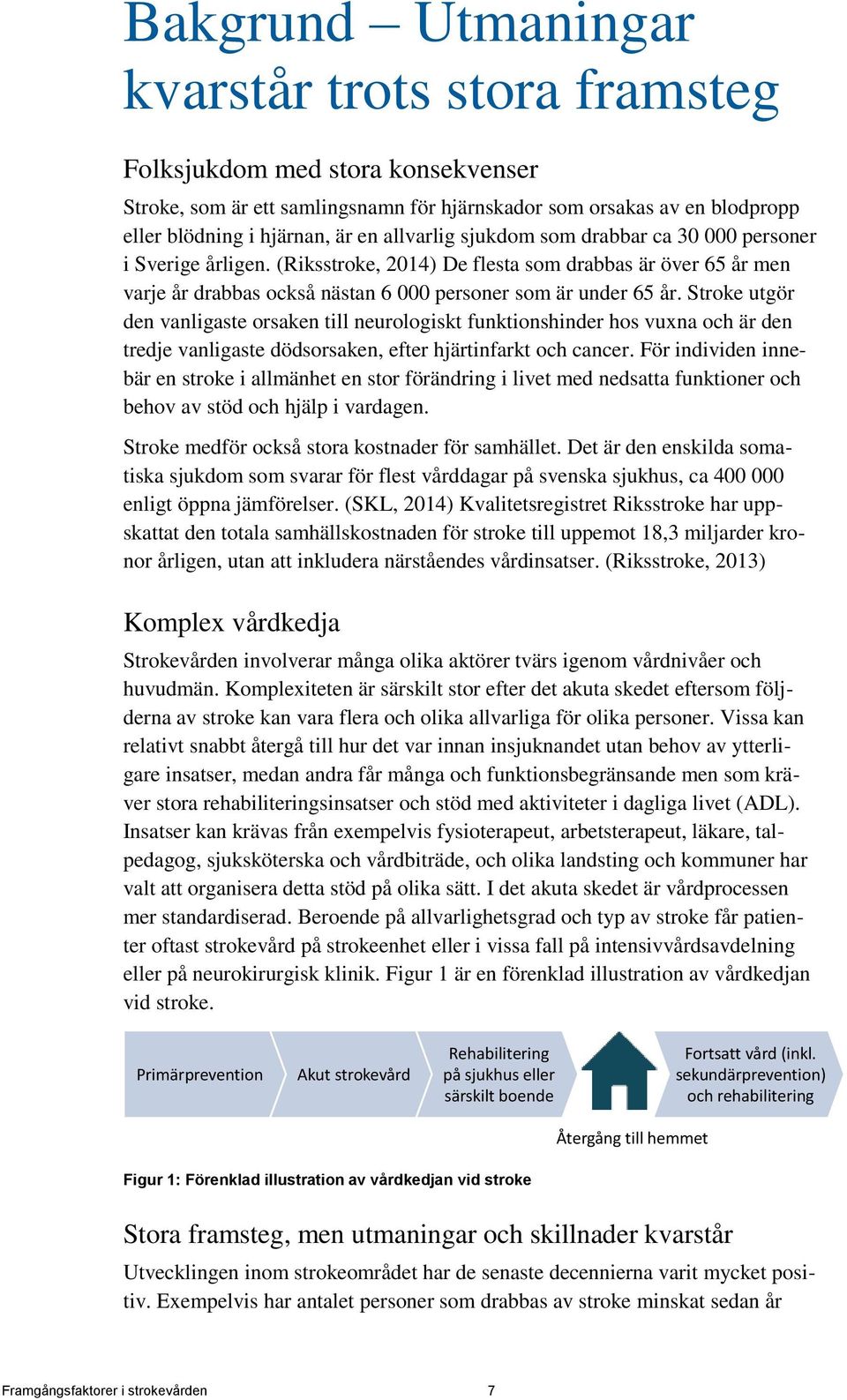 Stroke utgör den vanligaste orsaken till neurologiskt funktionshinder hos vuxna och är den tredje vanligaste dödsorsaken, efter hjärtinfarkt och cancer.