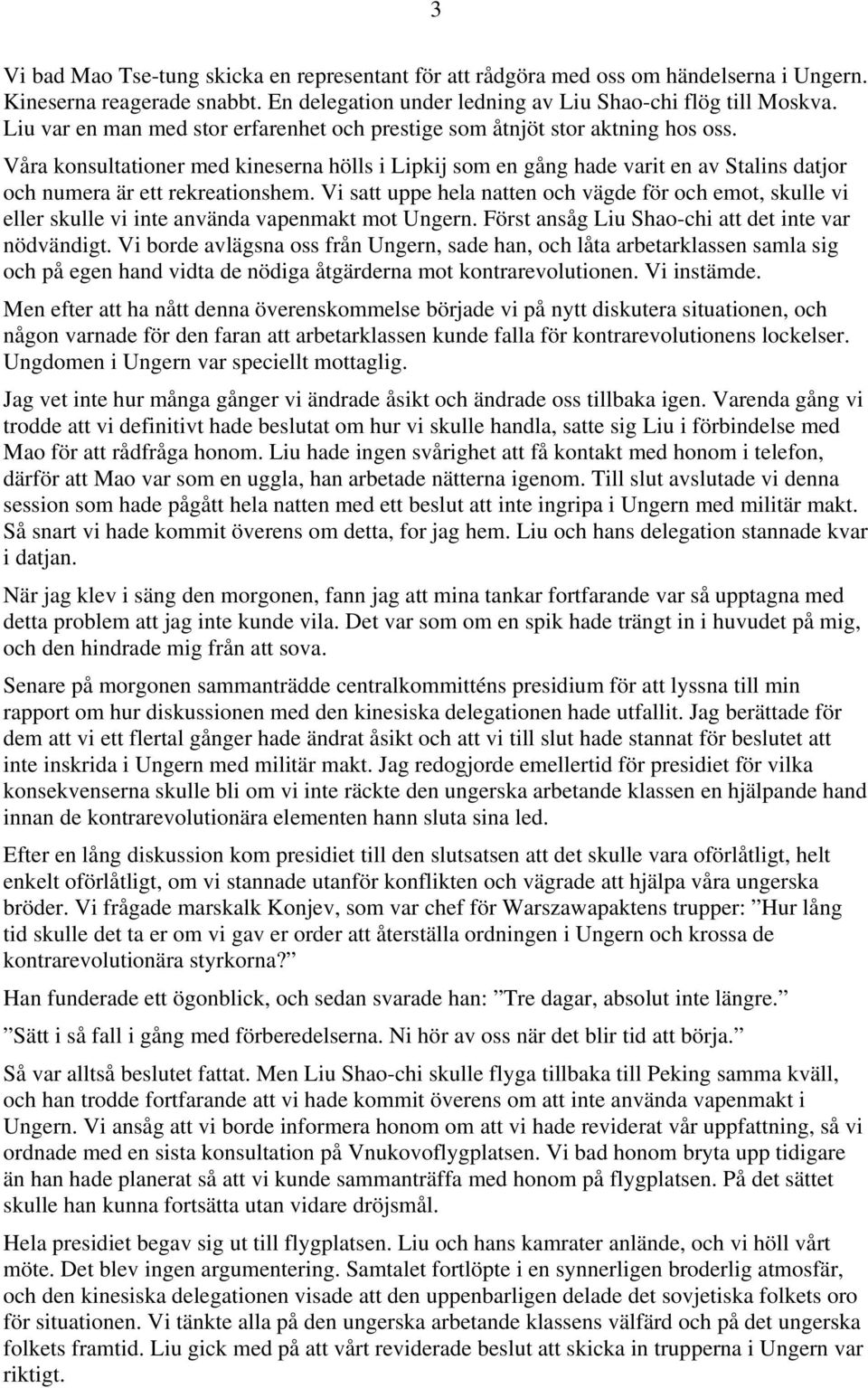 Våra konsultationer med kineserna hölls i Lipkij som en gång hade varit en av Stalins datjor och numera är ett rekreationshem.