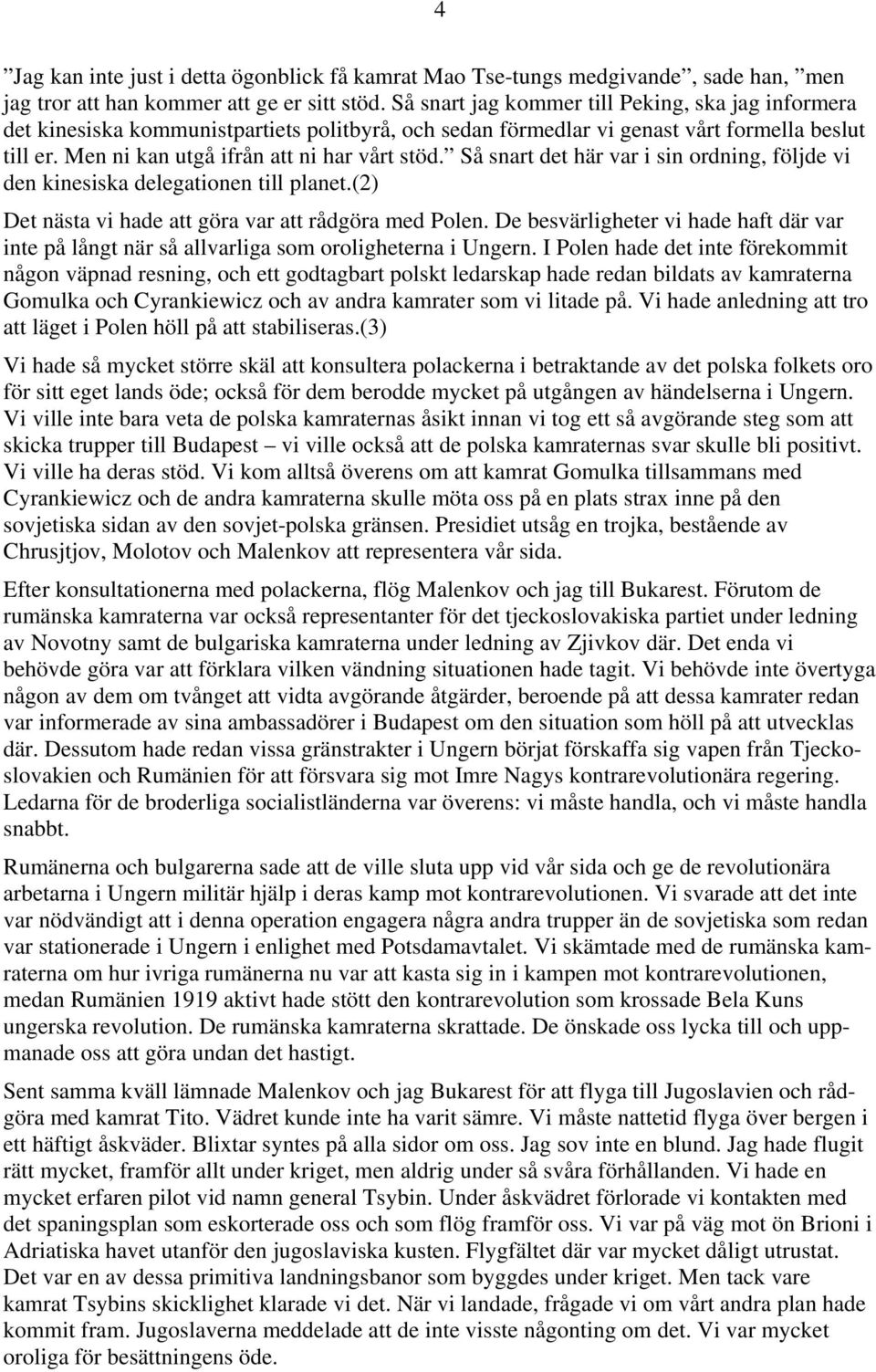 Så snart det här var i sin ordning, följde vi den kinesiska delegationen till planet.(2) Det nästa vi hade att göra var att rådgöra med Polen.