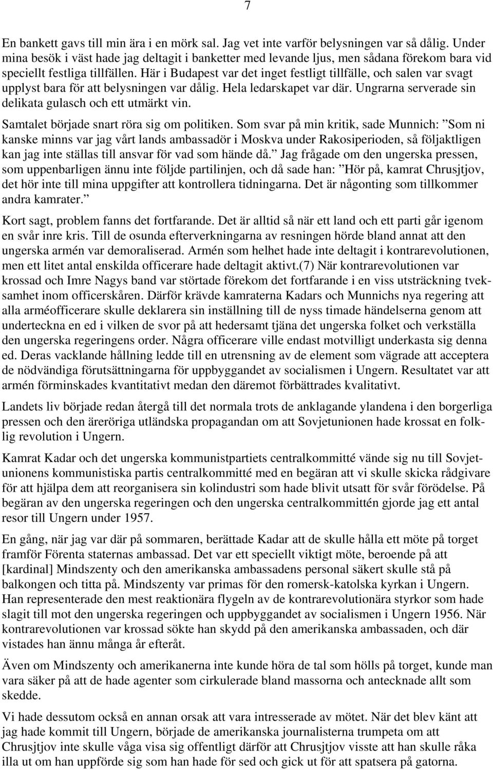 Här i Budapest var det inget festligt tillfälle, och salen var svagt upplyst bara för att belysningen var dålig. Hela ledarskapet var där. Ungrarna serverade sin delikata gulasch och ett utmärkt vin.