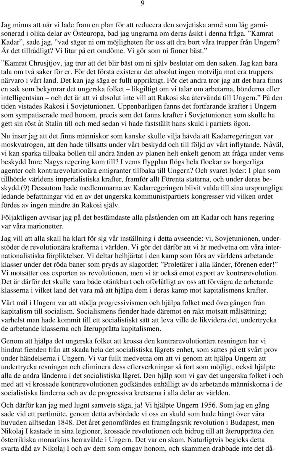 Kamrat Chrusjtjov, jag tror att det blir bäst om ni själv beslutar om den saken. Jag kan bara tala om två saker för er.