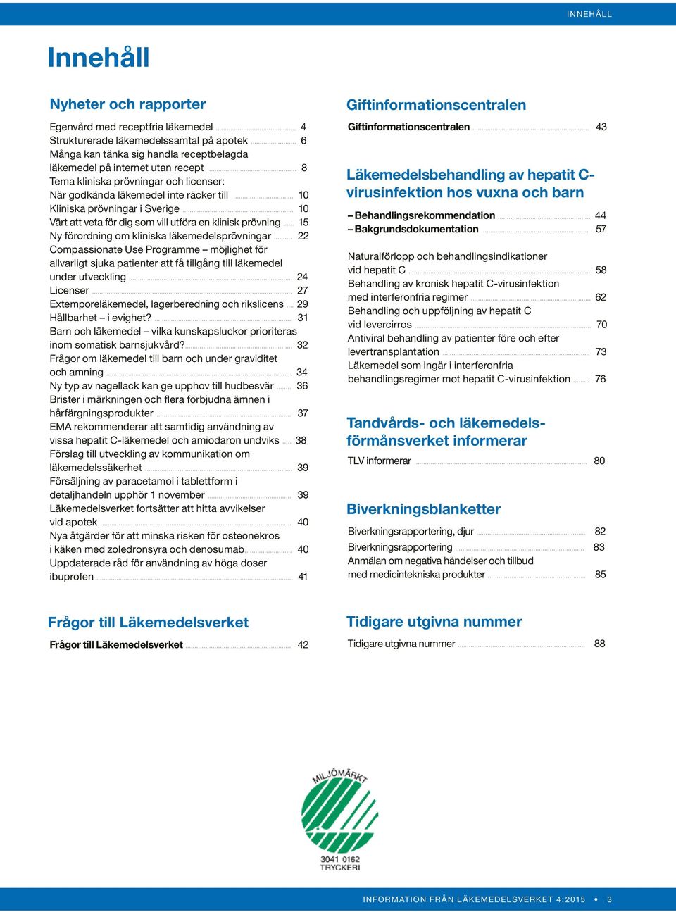 .. 15 Ny förordning om kliniska läkemedelsprövningar... 22 Compassionate Use Programme möjlighet för allvarligt sjuka patienter att få tillgång till läkemedel under utveckling... 24 Licenser.