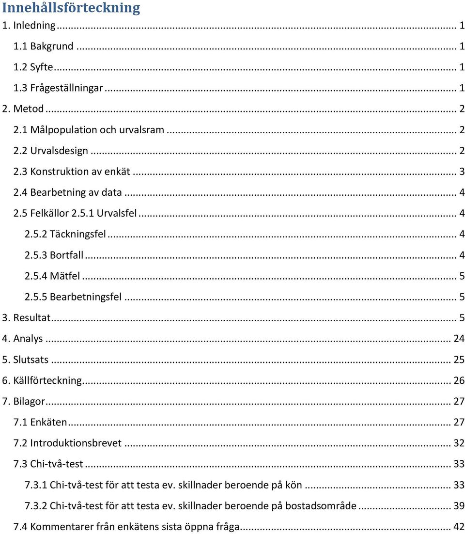 Analys... 24 5. Slutsats... 25 6. Källförteckning... 26 7. Bilagor... 27 7.1 Enkäten... 27 7.2 Introduktionsbrevet... 32 7.3 Chi-två-test... 33 7.3.1 Chi-två-test för att testa ev.