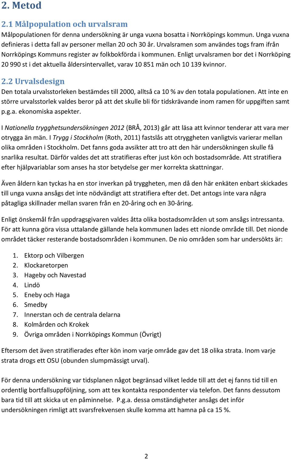 Enligt urvalsramen bor det i Norrköping 20 990 st i det aktuella åldersintervallet, varav 10 851 män och 10 139 kvinnor. 2.2 Urvalsdesign Den totala urvalsstorleken bestämdes till 2000, alltså ca 10 % av den totala populationen.