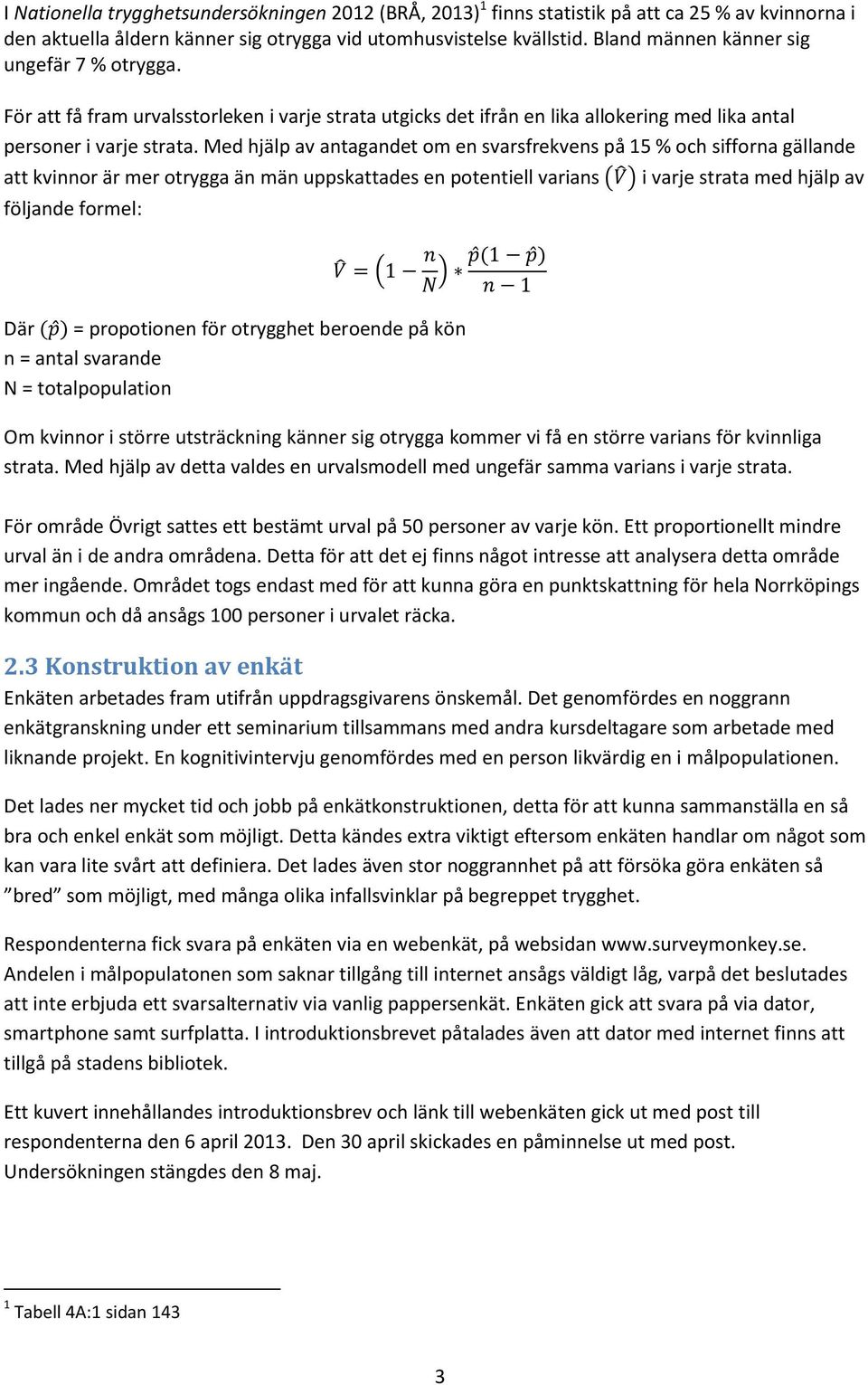 Med hjälp av antagandet om en svarsfrekvens på 15 % och sifforna gällande att kvinnor är mer otrygga än män uppskattades en potentiell varians ( ) i varje strata med hjälp av följande formel: ( ) Där