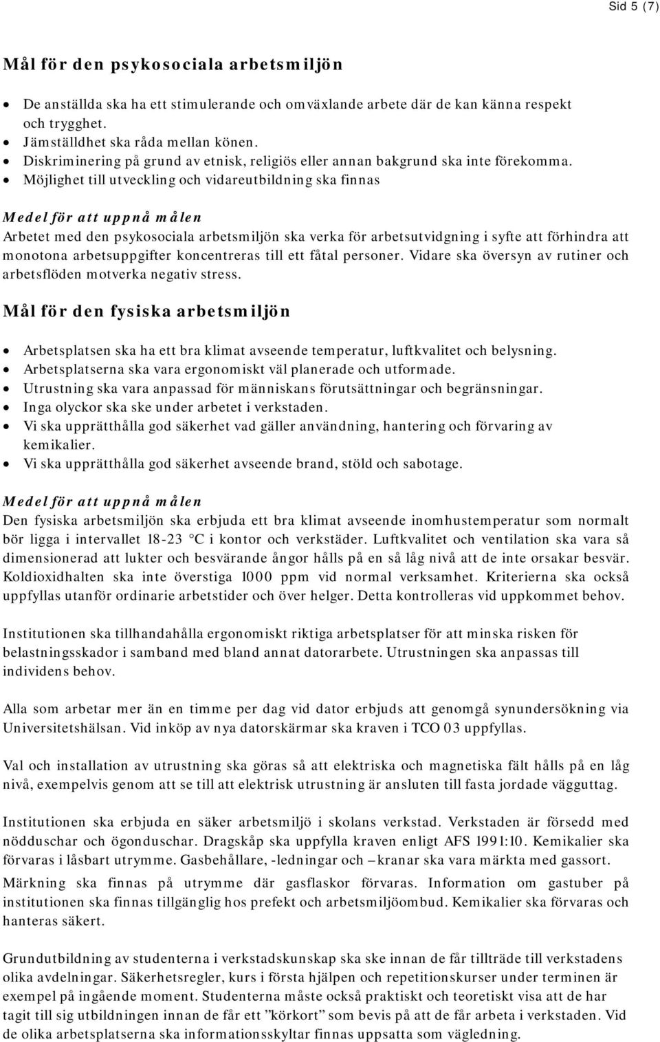 Möjlighet till utveckling och vidareutbildning ska finnas Medel för att uppnå målen Arbetet med den psykosociala arbetsmiljön ska verka för arbetsutvidgning i syfte att förhindra att monotona