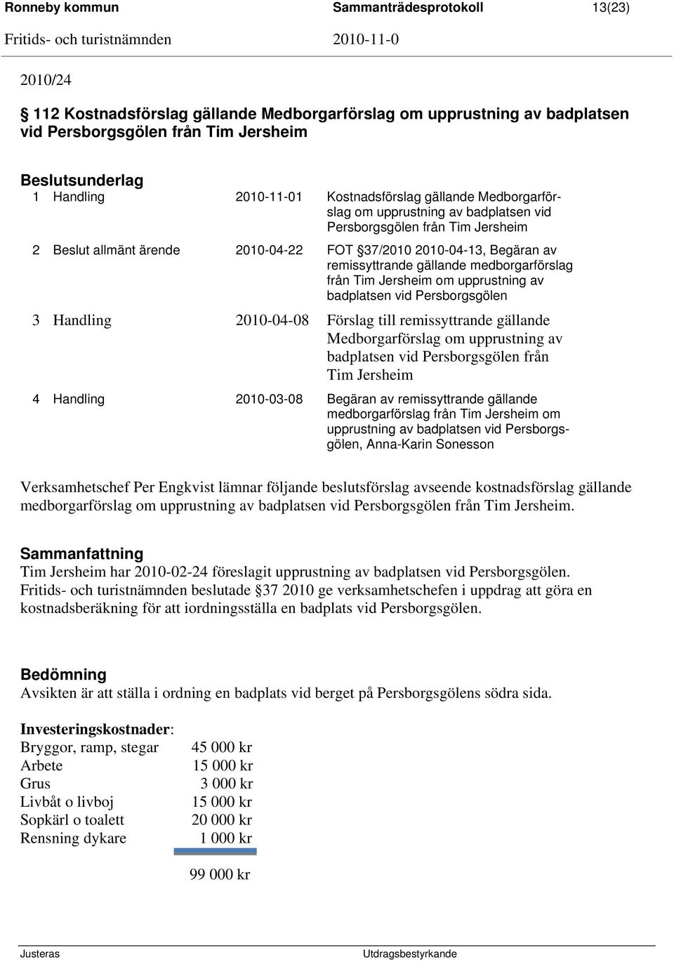 2010-04-13, Begäran av remissyttrande gällande medborgarförslag från Tim Jersheim om upprustning av badplatsen vid Persborgsgölen 3 Handling 2010-04-08 Förslag till remissyttrande gällande