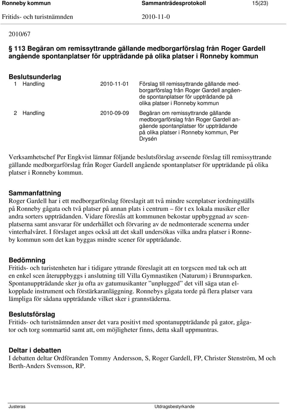 platser i Ronneby kommun 2 Handling 2010-09-09 Begäran om remissyttrande gällande medborgarförslag från Roger Gardell angående spontanplatser för uppträdande på olika platser i Ronneby kommun, Per