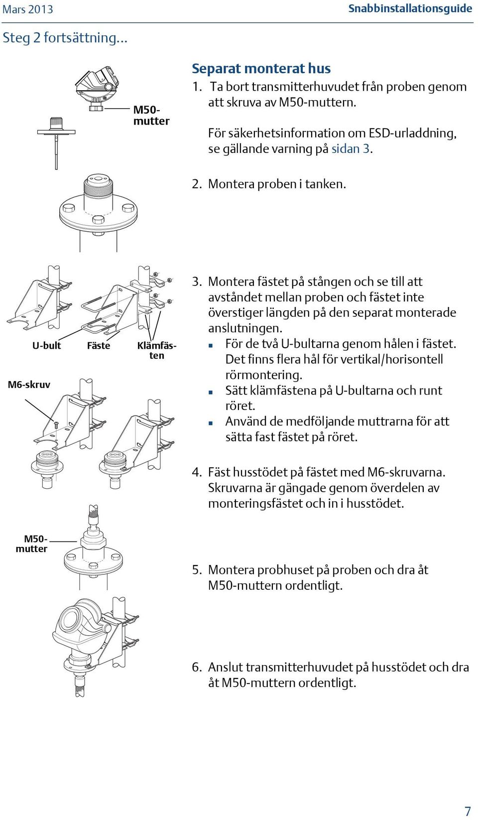 Montera fästet på stången och se till att avståndet mellan proben och fästet inte överstiger längden på den separat monterade anslutningen. För de två U-bultarna genom hålen i fästet.