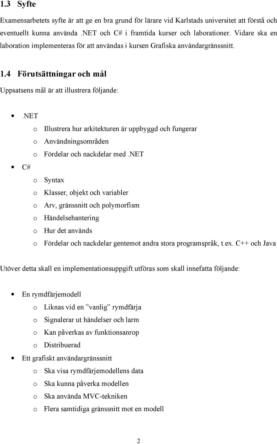 net o Illustrera hur arkitekturen är uppbyggd och fungerar o Användningsområden o Fördelar och nackdelar med.