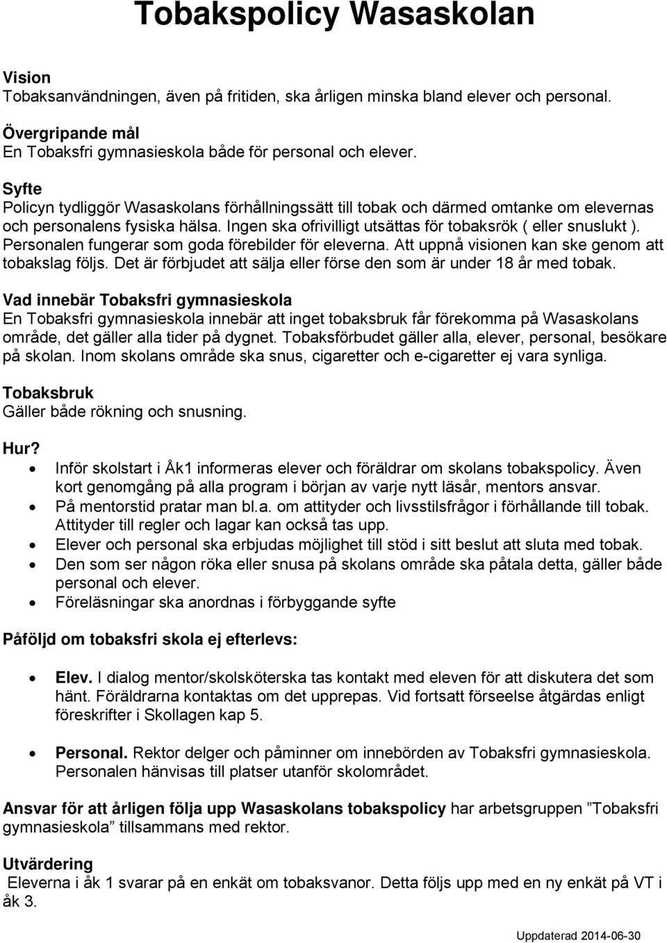 Persnalen fungerar sm gda förebilder för eleverna. Att uppnå visinen kan ske genm att tbakslag följs. Det är förbjudet att sälja eller förse den sm är under 18 år med tbak.