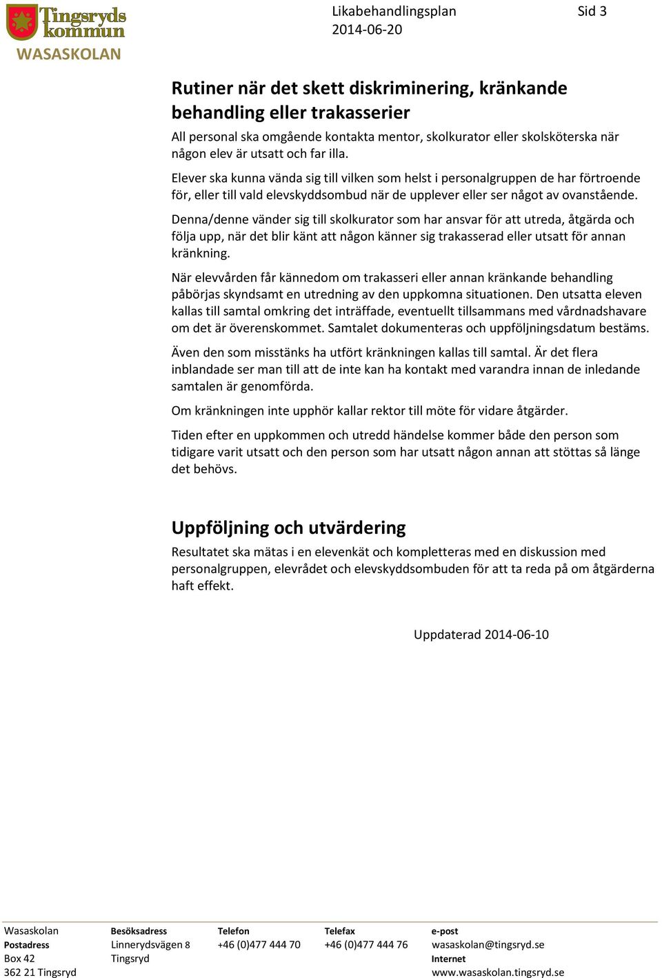 Denna/denne vänder sig till sklkuratr sm har ansvar för att utreda, åtgärda ch följa upp, när det blir känt att någn känner sig trakasserad eller utsatt för annan kränkning.