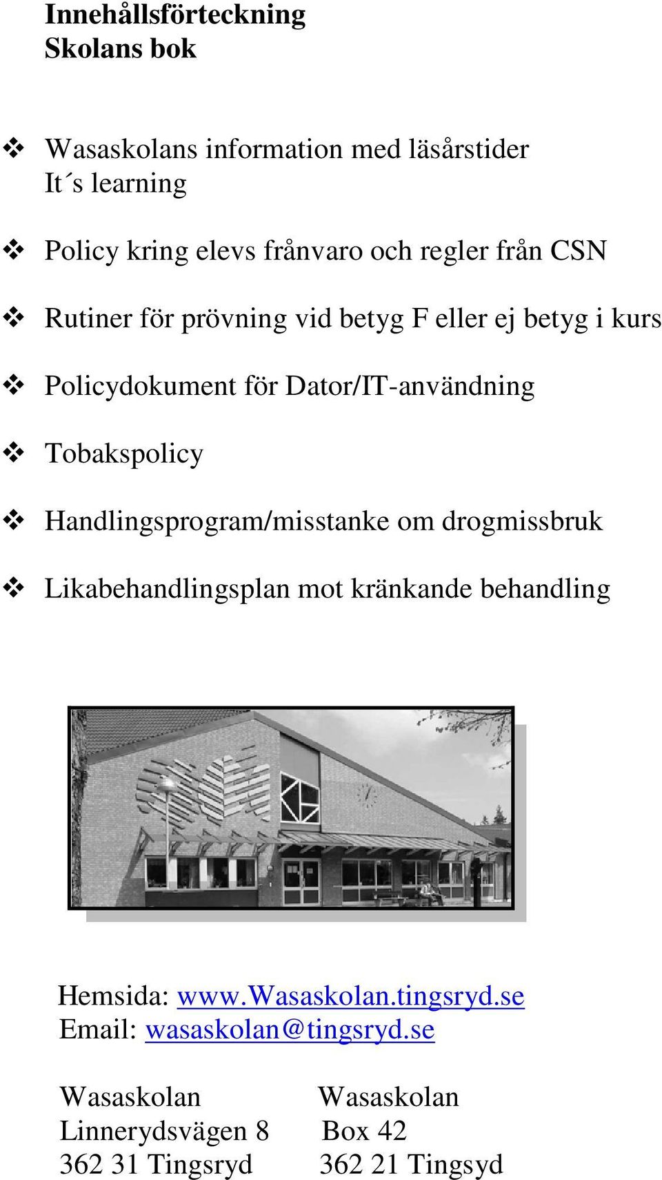 Tbaksplicy Handlingsprgram/misstanke m drgmissbruk Likabehandlingsplan mt kränkande behandling Hemsida: www.