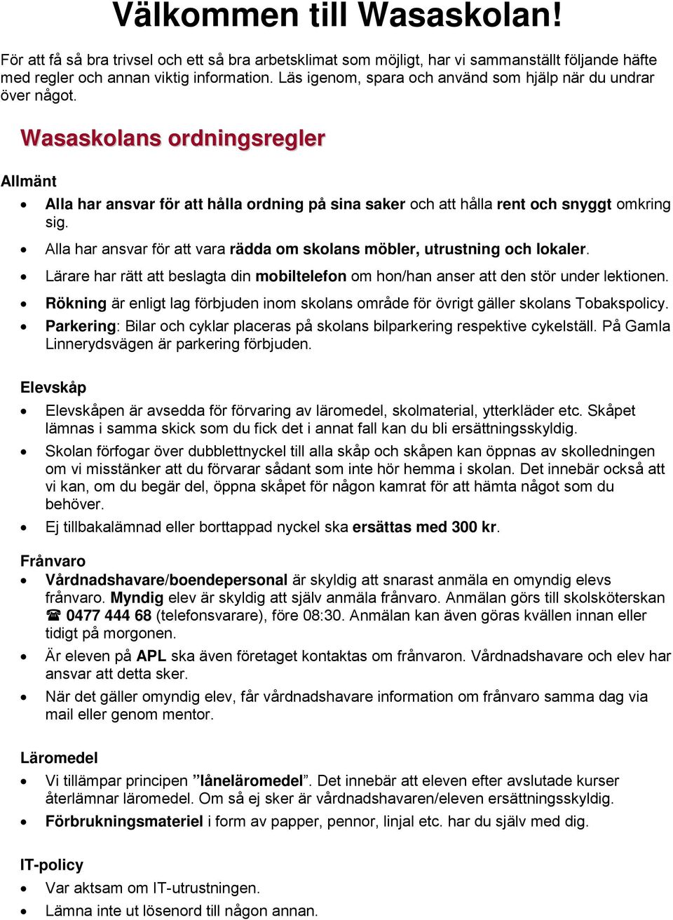 Alla har ansvar för att vara rädda m sklans möbler, utrustning ch lkaler. Lärare har rätt att beslagta din mbiltelefn m hn/han anser att den stör under lektinen.