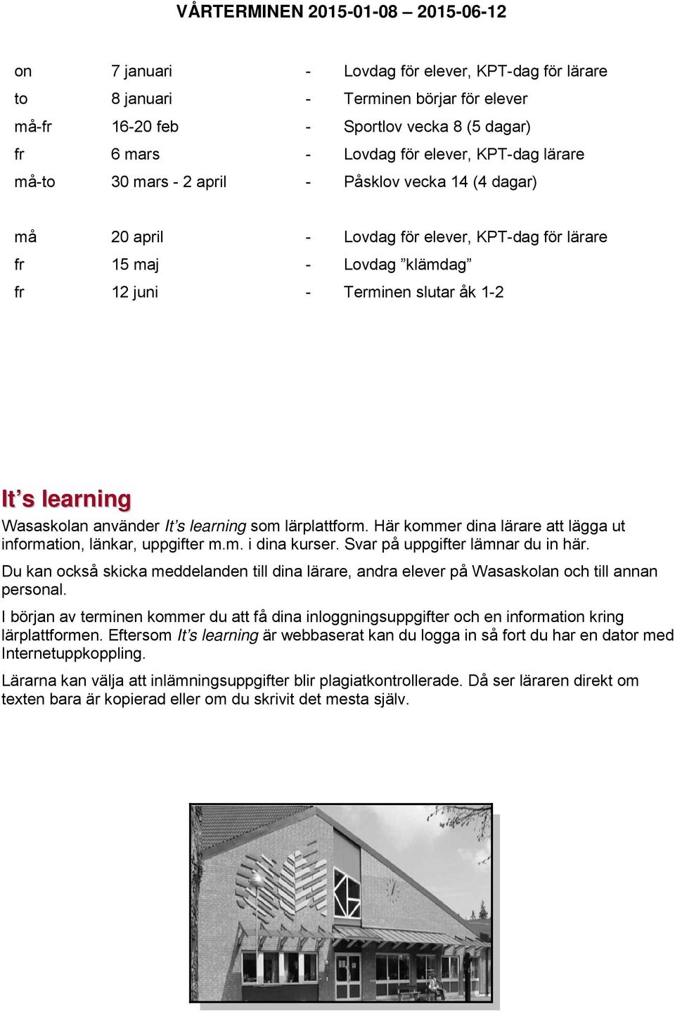 Wasasklan använder It s learning sm lärplattfrm. Här kmmer dina lärare att lägga ut infrmatin, länkar, uppgifter m.m. i dina kurser. Svar på uppgifter lämnar du in här.