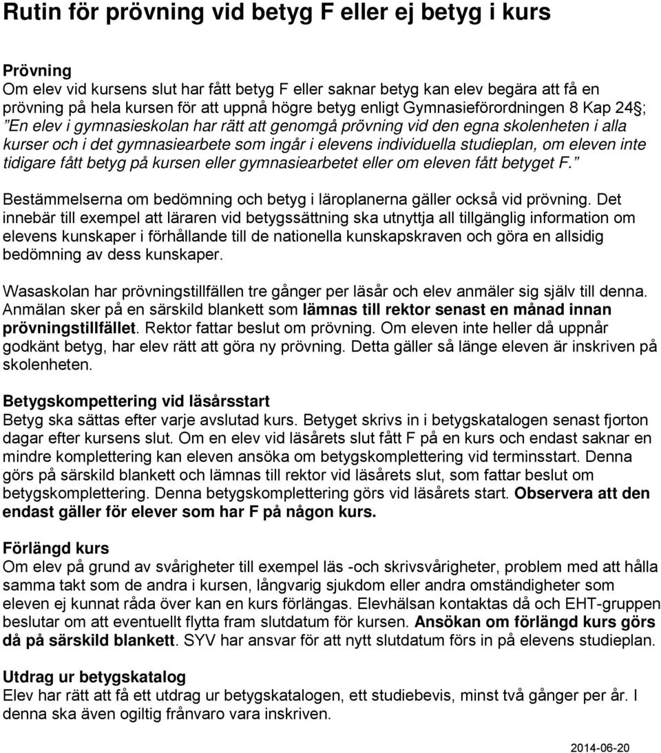 eleven inte tidigare fått betyg på kursen eller gymnasiearbetet eller m eleven fått betyget F. Bestämmelserna m bedömning ch betyg i lärplanerna gäller ckså vid prövning.