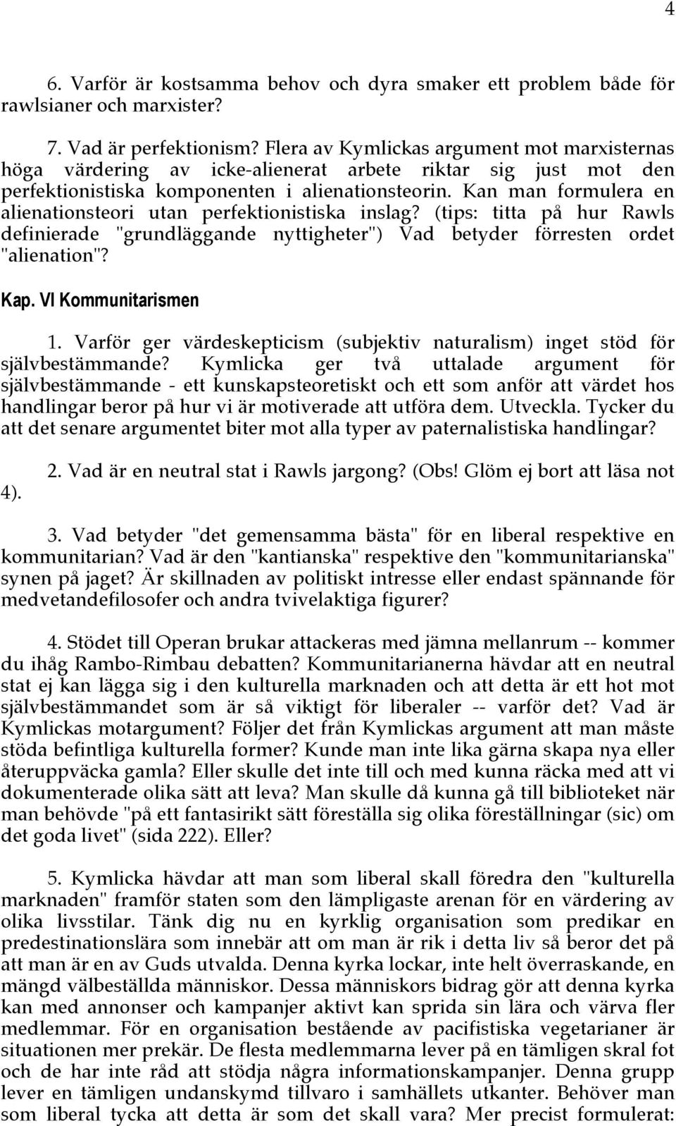 Kan man formulera en alienationsteori utan perfektionistiska inslag? (tips: titta på hur Rawls definierade "grundläggande nyttigheter") Vad betyder förresten ordet "alienation"? Kap.