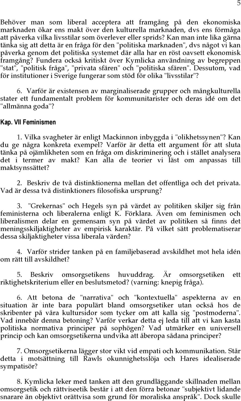 Fundera också kritiskt över Kymlicka användning av begreppen "stat", "politisk fråga", "privata sfären" och "politiska sfären".