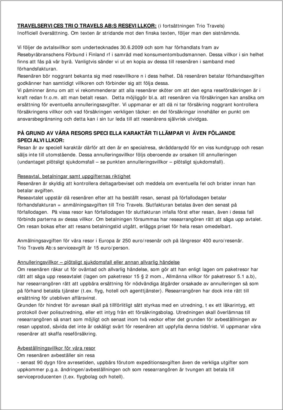 Dessa villkor i sin helhet finns att fås på vår byrå. Vanligtvis sänder vi ut en kopia av dessa till resenären i samband med förhandsfakturan.