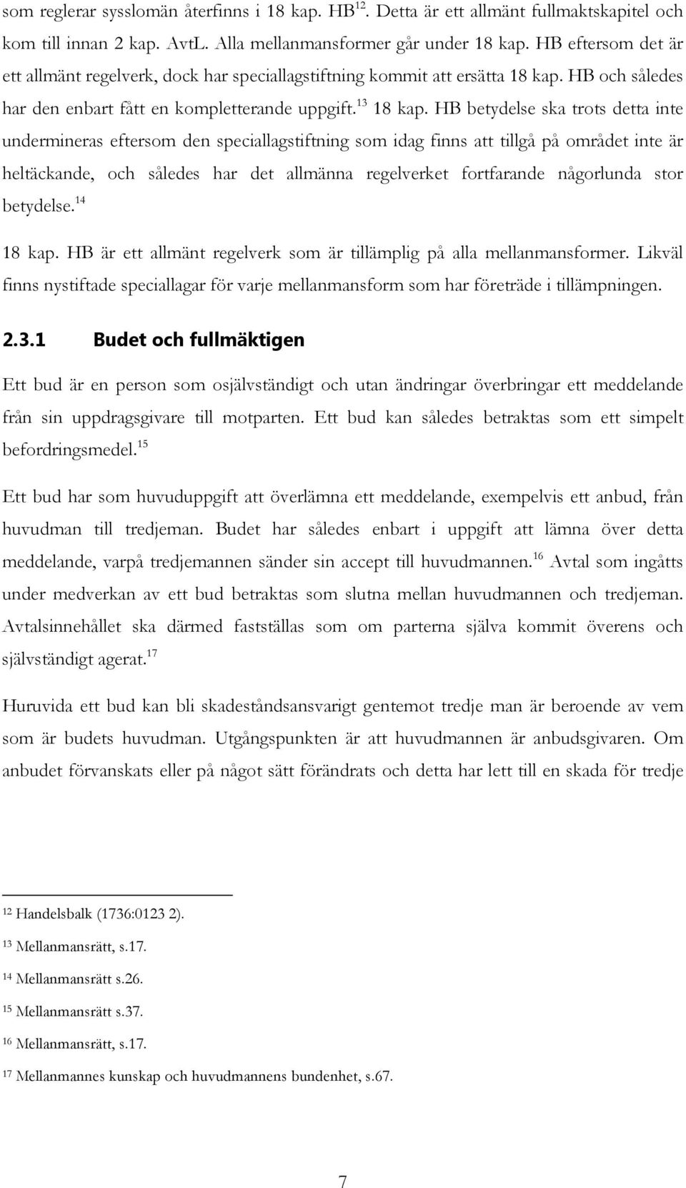 HB betydelse ska trots detta inte undermineras eftersom den speciallagstiftning som idag finns att tillgå på området inte är heltäckande, och således har det allmänna regelverket fortfarande