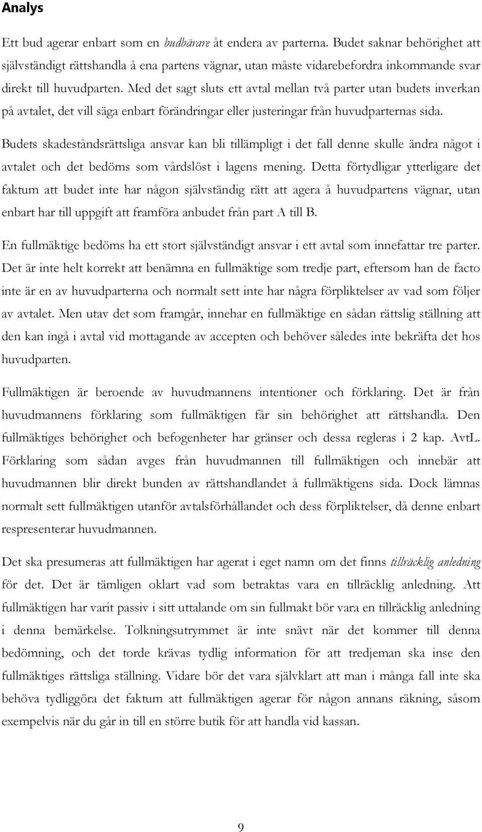 Med det sagt sluts ett avtal mellan två parter utan budets inverkan på avtalet, det vill säga enbart förändringar eller justeringar från huvudparternas sida.