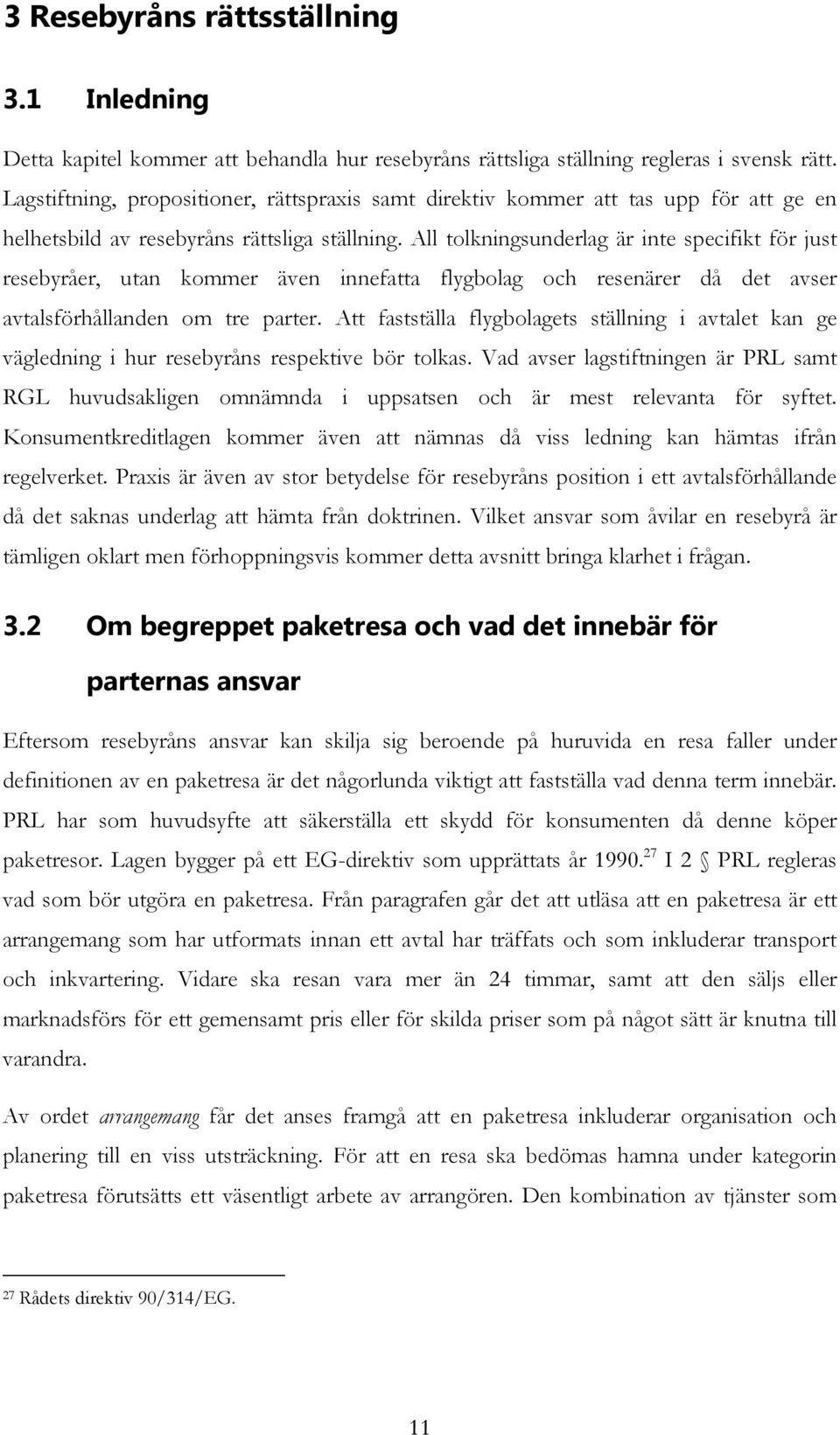 All tolkningsunderlag är inte specifikt för just resebyråer, utan kommer även innefatta flygbolag och resenärer då det avser avtalsförhållanden om tre parter.