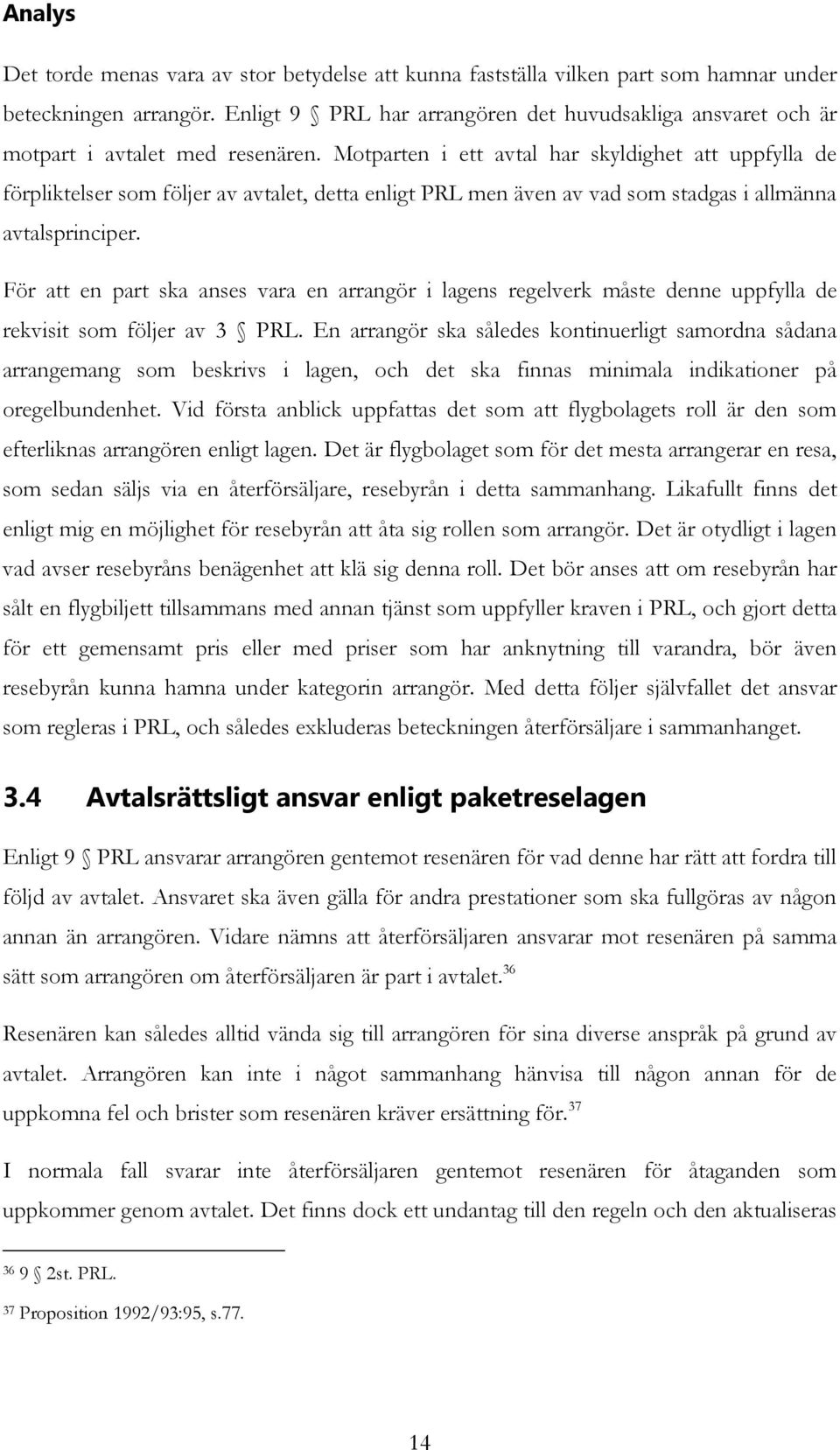 Motparten i ett avtal har skyldighet att uppfylla de förpliktelser som följer av avtalet, detta enligt PRL men även av vad som stadgas i allmänna avtalsprinciper.