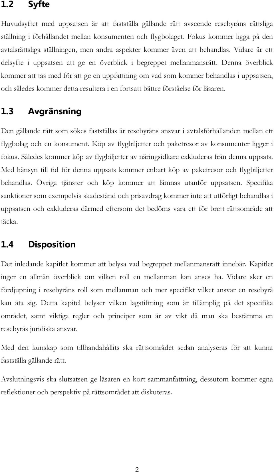 Denna överblick kommer att tas med för att ge en uppfattning om vad som kommer behandlas i uppsatsen, och således kommer detta resultera i en fortsatt bättre förståelse för läsaren. 1.