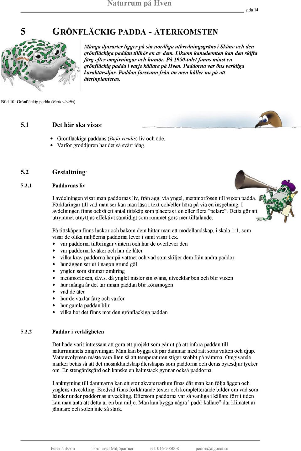 Paddan försvann från ön men håller nu på att återinplanteras. Bild 10: Grönfläckig padda (Bufo viridis) 5.1 Det här ska visas: Grönfläckiga paddans (Bufo viridis) liv och öde.