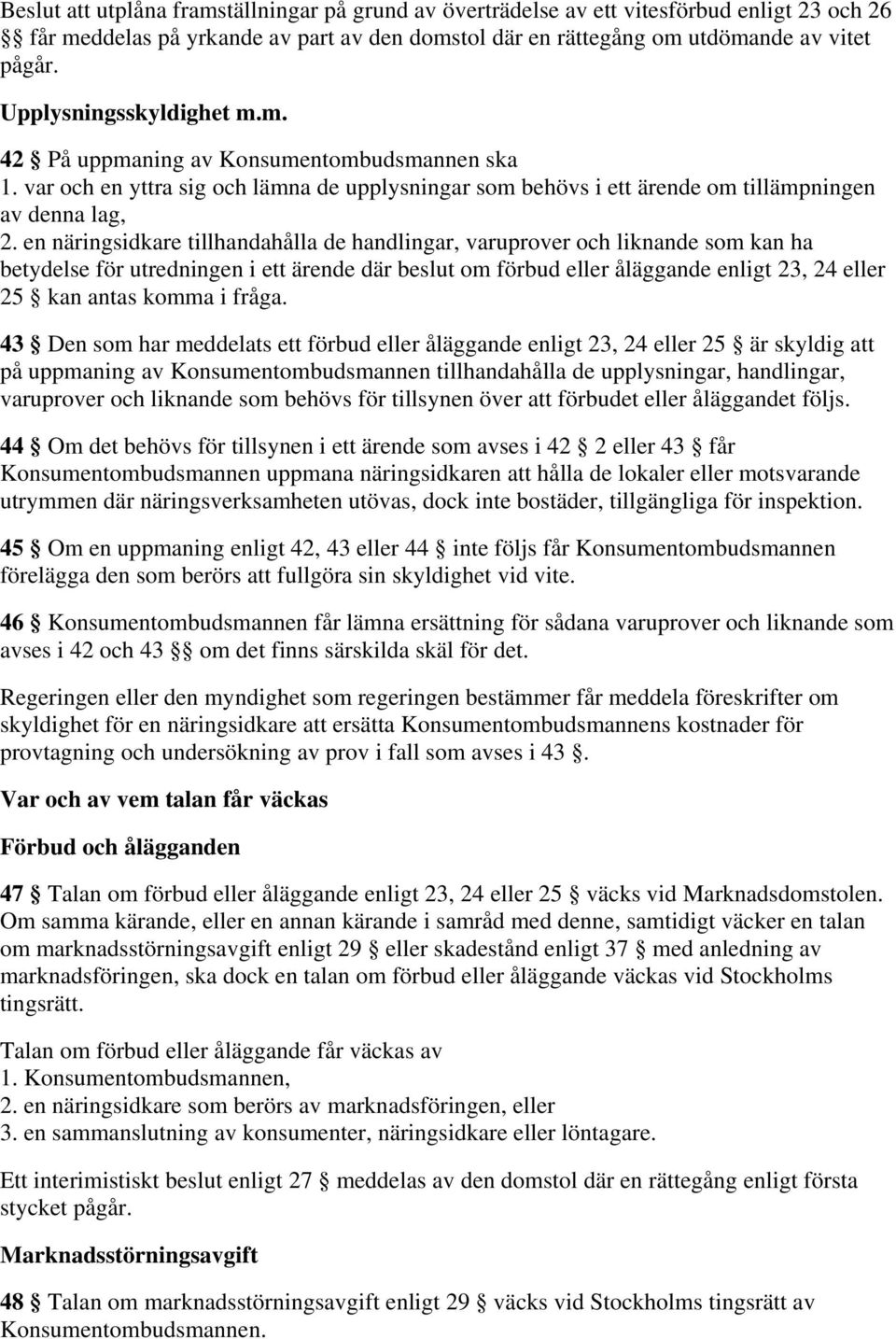 en näringsidkare tillhandahålla de handlingar, varuprover och liknande som kan ha betydelse för utredningen i ett ärende där beslut om förbud eller åläggande enligt 23, 24 eller 25 kan antas komma i