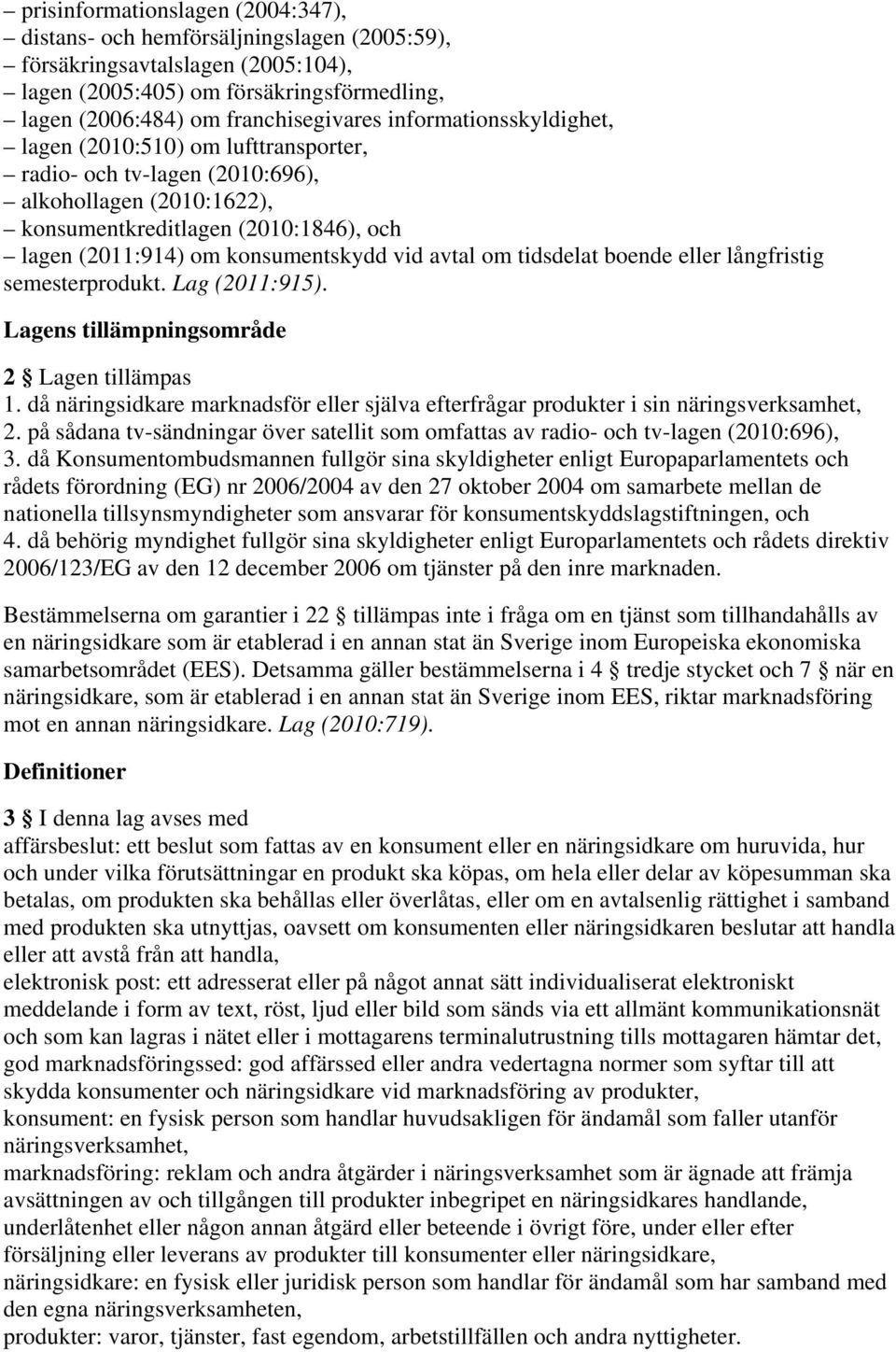 avtal om tidsdelat boende eller långfristig semesterprodukt. Lag (2011:915). Lagens tillämpningsområde 2 Lagen tillämpas 1.