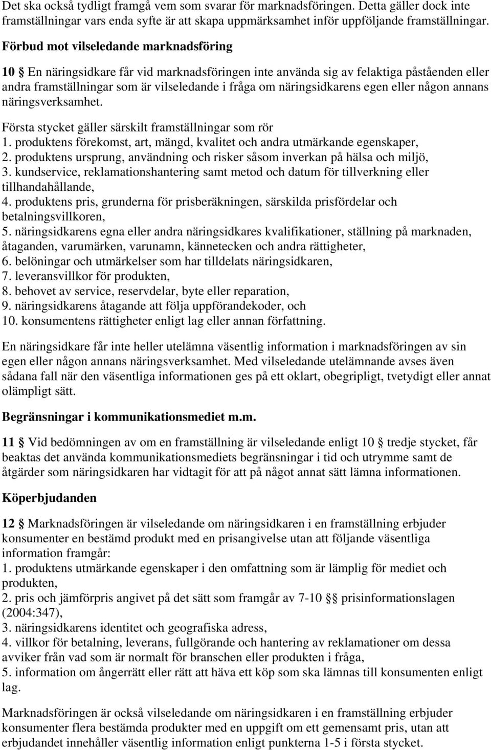 egen eller någon annans näringsverksamhet. Första stycket gäller särskilt framställningar som rör 1. produktens förekomst, art, mängd, kvalitet och andra utmärkande egenskaper, 2.