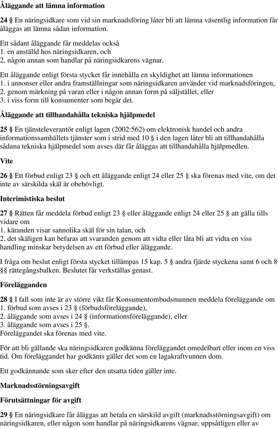 Ett åläggande enligt första stycket får innehålla en skyldighet att lämna informationen 1. i annonser eller andra framställningar som näringsidkaren använder vid marknadsföringen, 2.