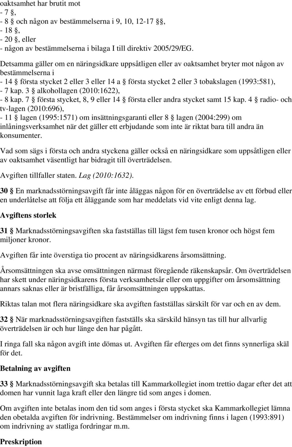 kap. 3 alkohollagen (2010:1622), - 8 kap. 7 första stycket, 8, 9 eller 14 första eller andra stycket samt 15 kap.