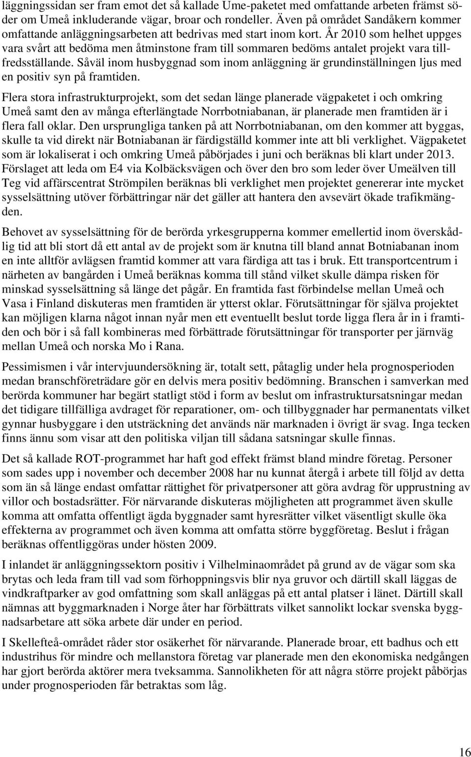 År 2010 som helhet uppges vara svårt att bedöma men åtminstone fram till sommaren bedöms antalet projekt vara tillfredsställande.