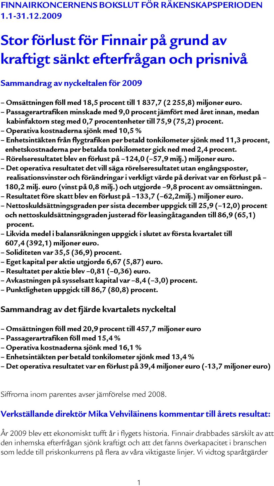 Passagerartrafiken minskade med 9,0 procent jämfört med året innan, medan kabinfaktorn steg med 0,7 procentenheter till 75,9 (75,2) procent.