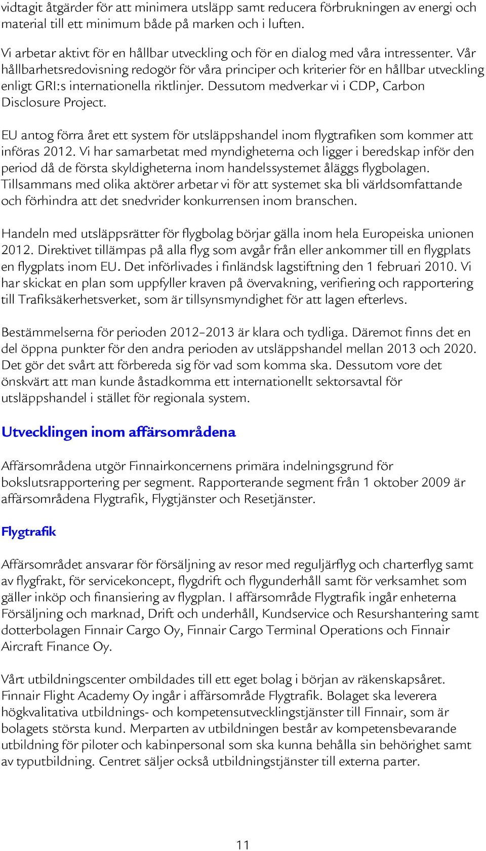 Vår hållbarhetsredovisning redogör för våra principer och kriterier för en hållbar utveckling enligt GRI:s internationella riktlinjer. Dessutom medverkar vi i CDP, Carbon Disclosure Project.