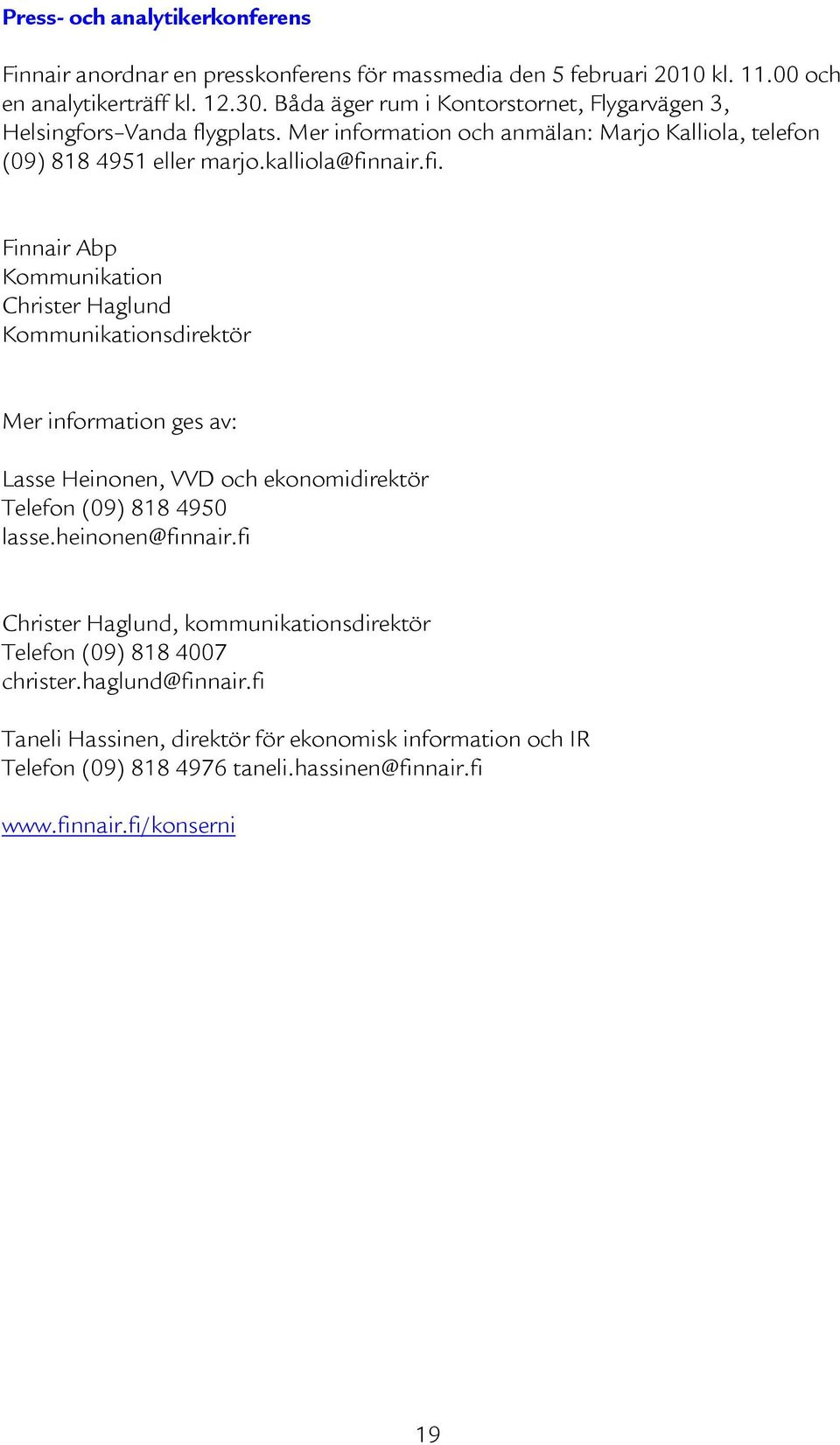 nair.fi. Finnair Abp Kommunikation Christer Haglund Kommunikationsdirektör Mer information ges av: Lasse Heinonen, VVD och ekonomidirektör Telefon (09) 818 4950 lasse.