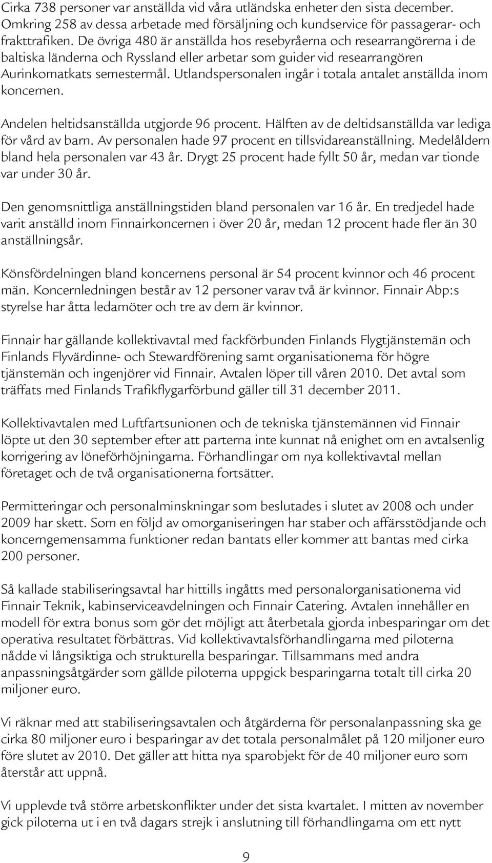 Utlandspersonalen ingår i totala antalet anställda inom koncernen. Andelen heltidsanställda utgjorde 96 procent. Hälften av de deltidsanställda var lediga för vård av barn.