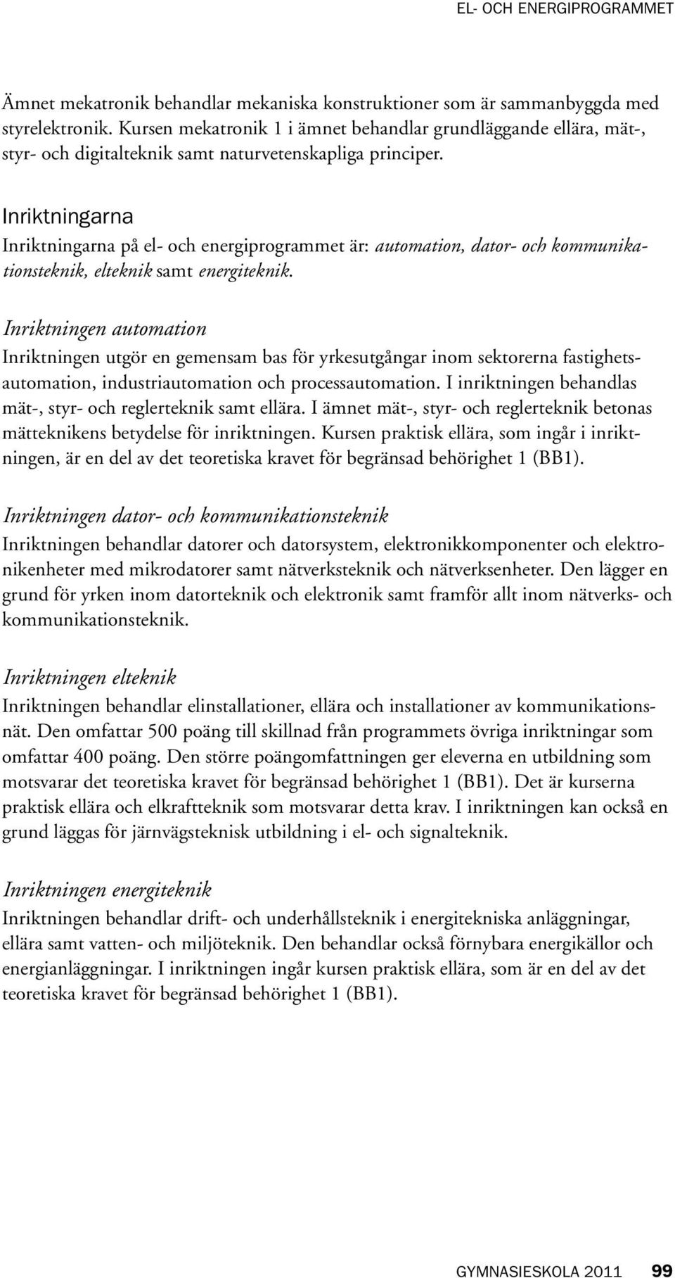 Inriktningarna Inriktningarna på el- och energiprogrammet är: automation, dator- och kommunikationsteknik, elteknik samt energiteknik.