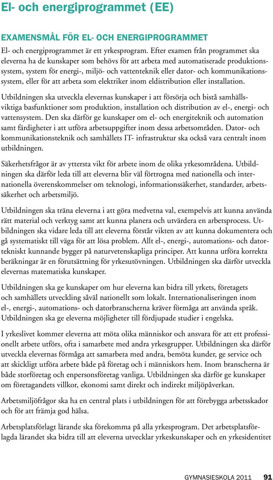 kommunikationssystem, eller för att arbeta som elektriker inom eldistribution eller installation.