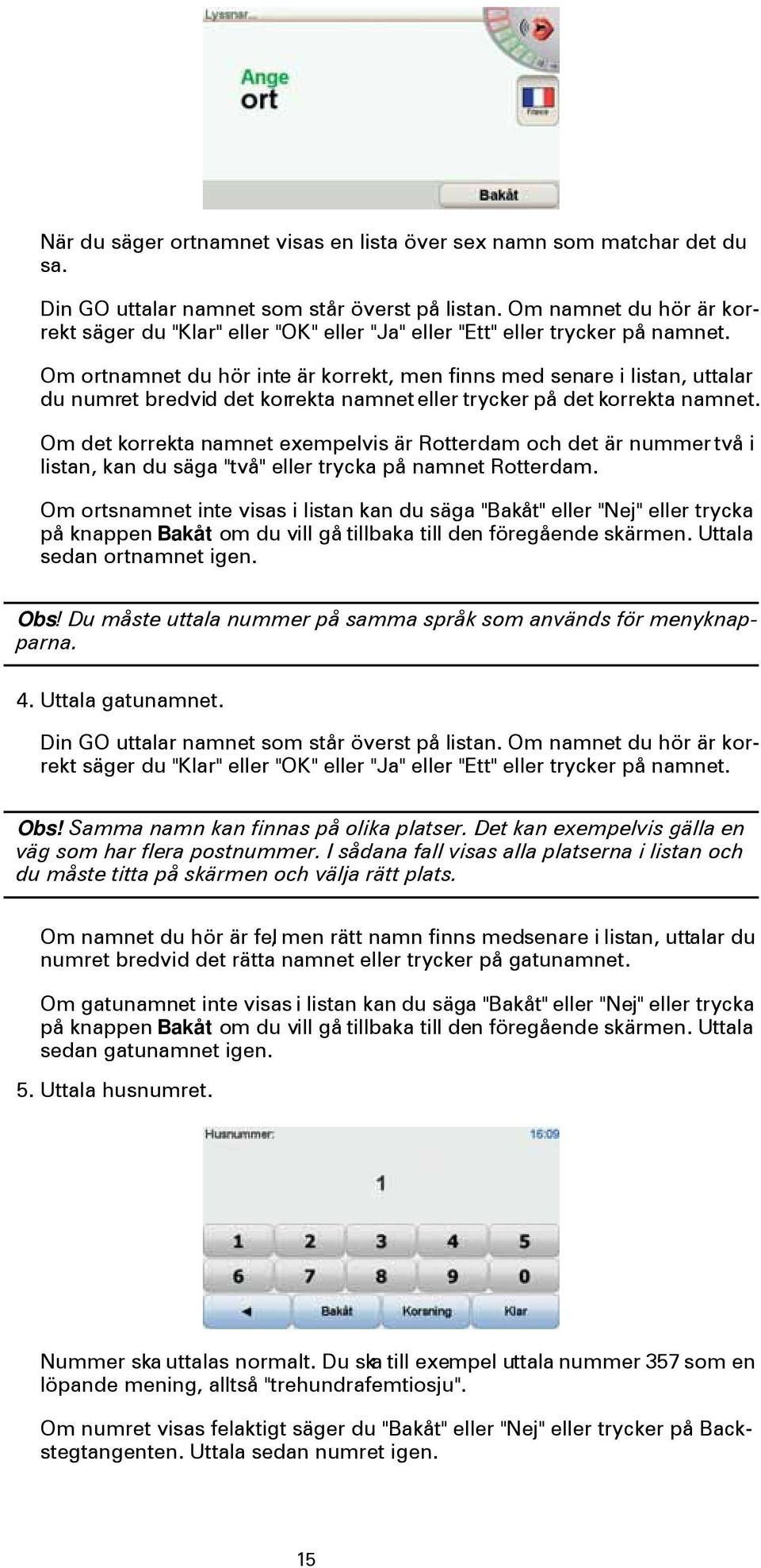 Om ortnamnet du hör inte är korrekt, men finns med senare i listan, uttalar du numret bredvid det korrekta namnet eller trycker på det korrekta namnet.