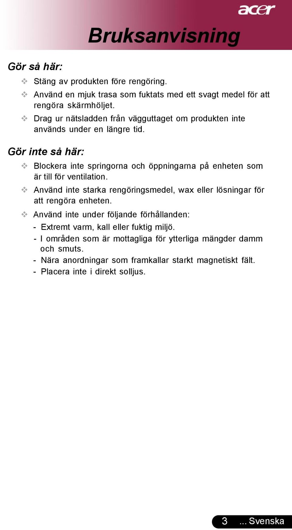 Gör inte så här: Blockera inte springorna och öppningarna på enheten som är till för ventilation.