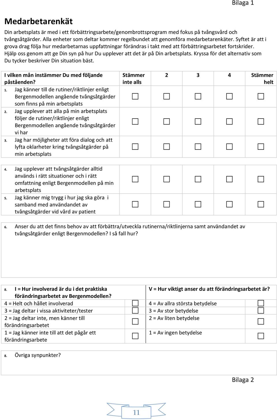 Hjälp oss genom att ge Din syn på hur Du upplever att det är på Din arbetsplats. Kryssa för det alternativ som Du tycker beskriver Din situation bäst.