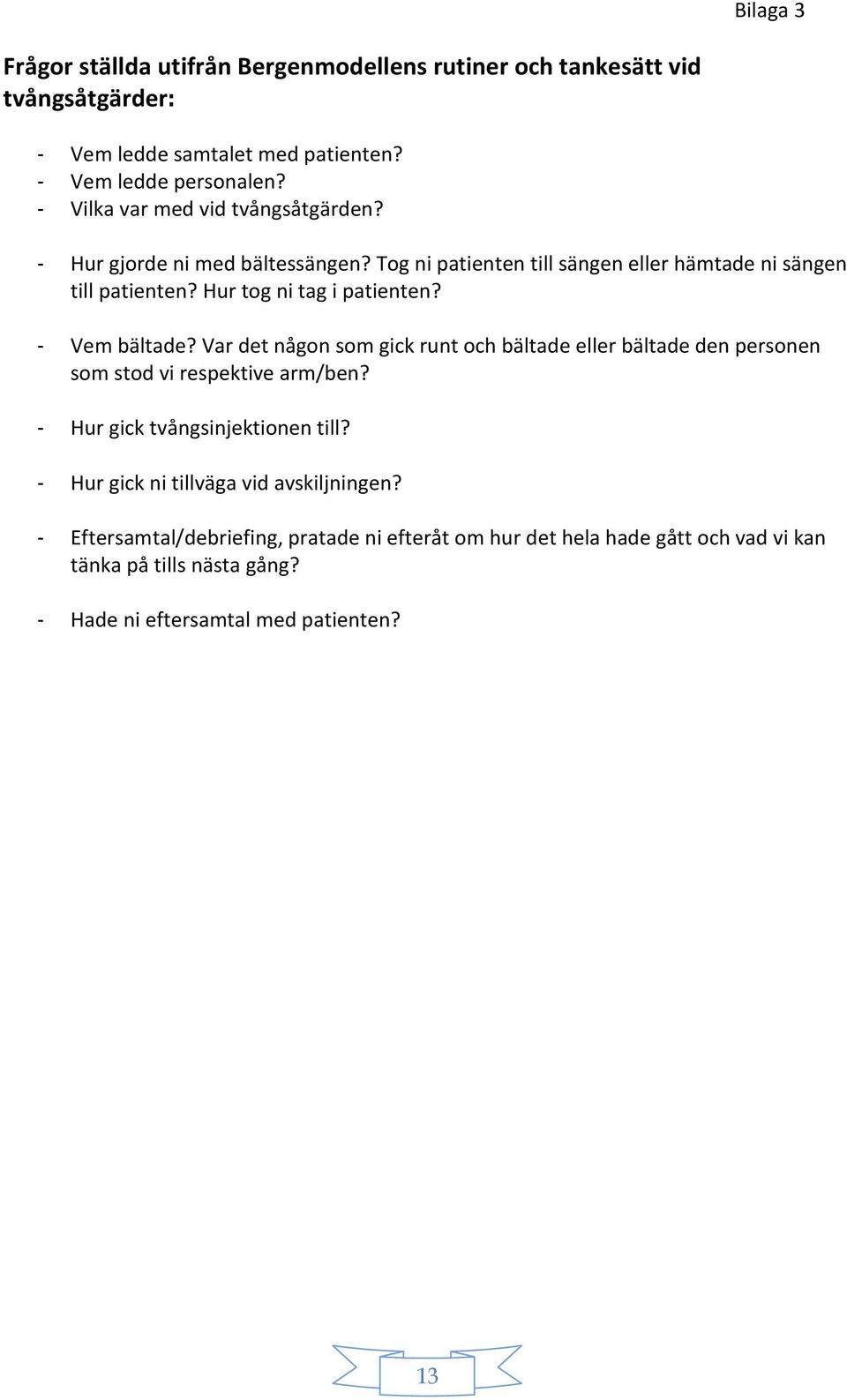 Hur tog ni tag i patienten? - Vem bältade? Var det någon som gick runt och bältade eller bältade den personen som stod vi respektive arm/ben?